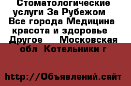 Стоматологические услуги За Рубежом - Все города Медицина, красота и здоровье » Другое   . Московская обл.,Котельники г.